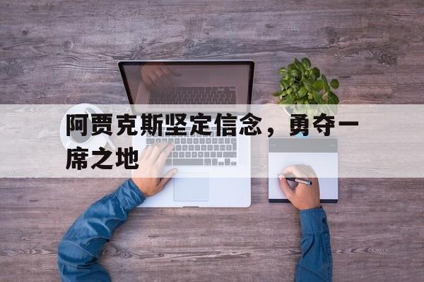 阿贾克斯坚定信念，勇夺一席之地的简单介绍